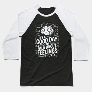 It's A Good Day To Talk About Feelings. Funny Mental Health Baseball T-Shirt